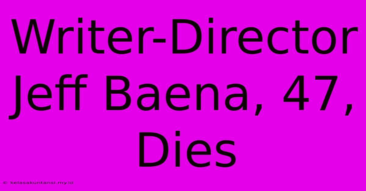 Writer-Director Jeff Baena, 47, Dies