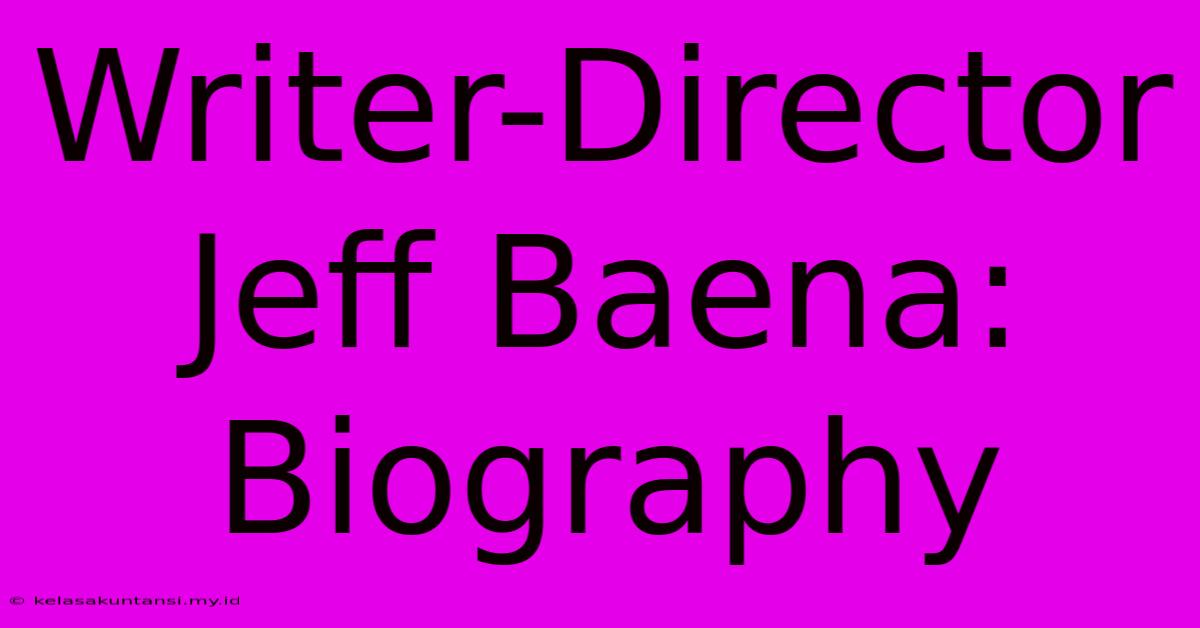 Writer-Director Jeff Baena: Biography