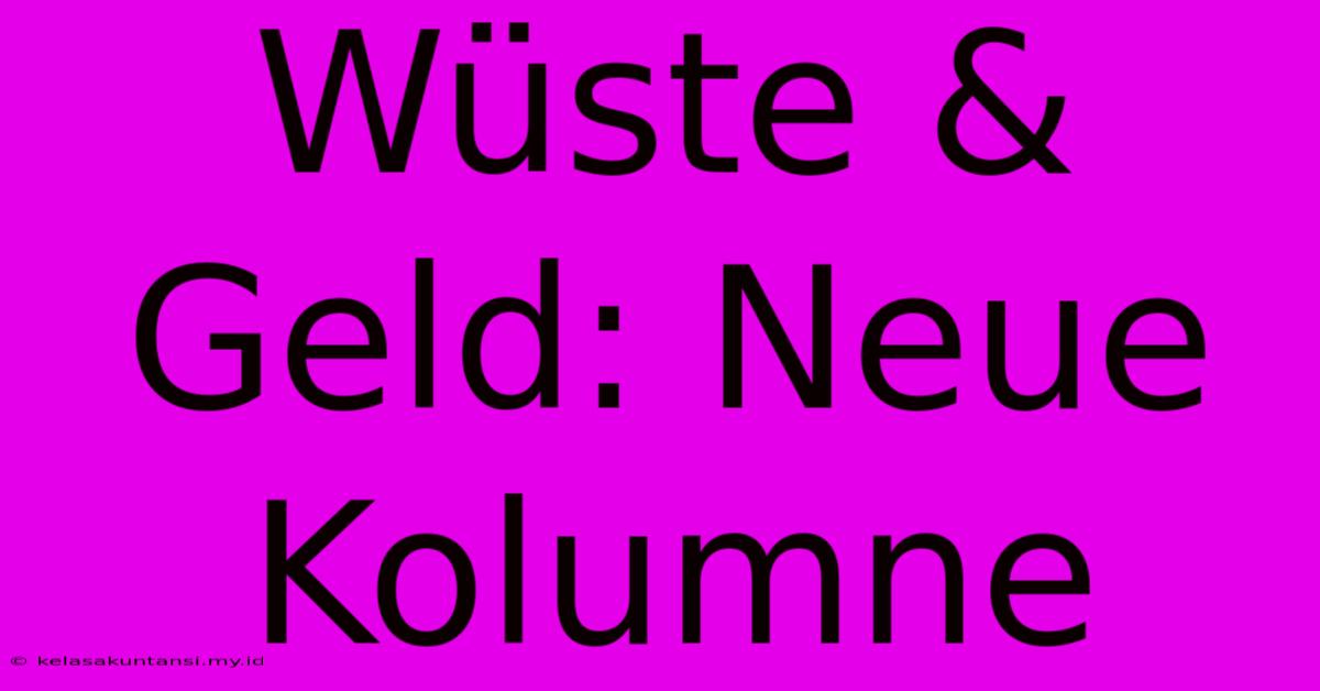 Wüste & Geld: Neue Kolumne