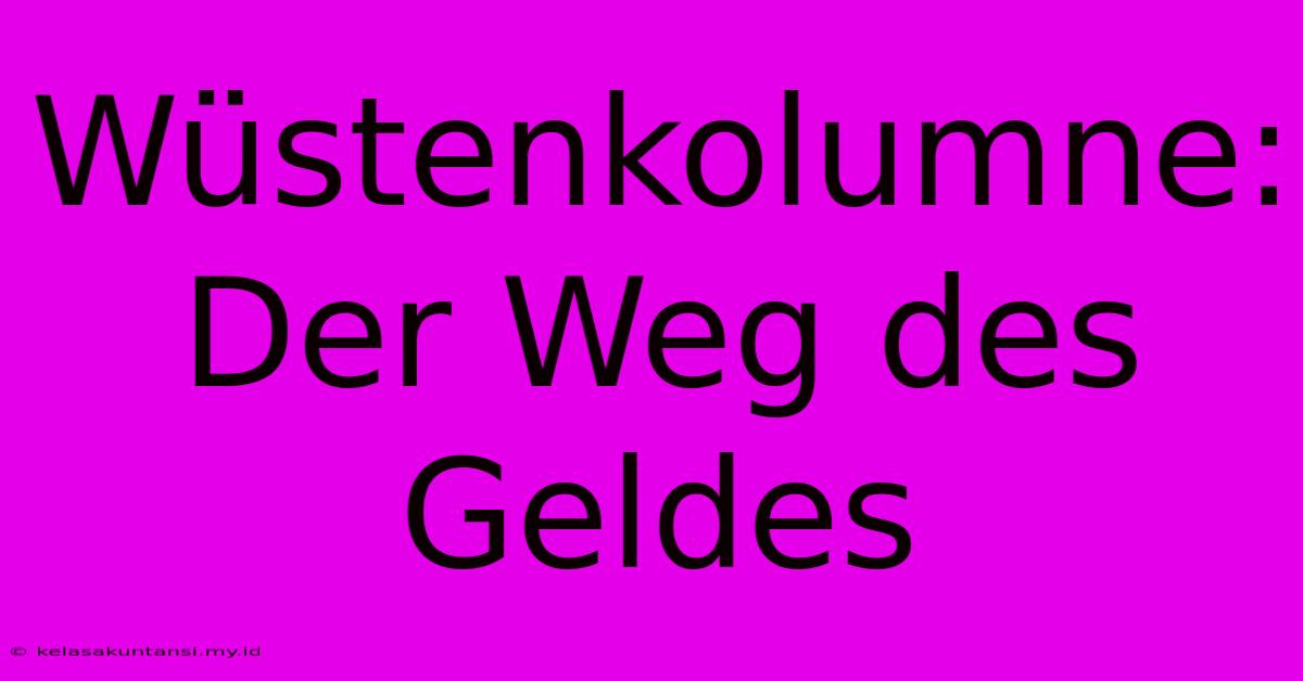 Wüstenkolumne: Der Weg Des Geldes