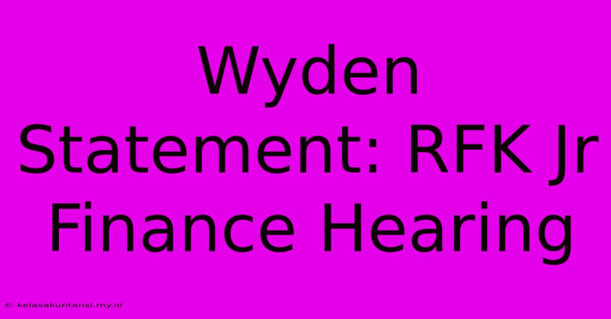 Wyden Statement: RFK Jr Finance Hearing