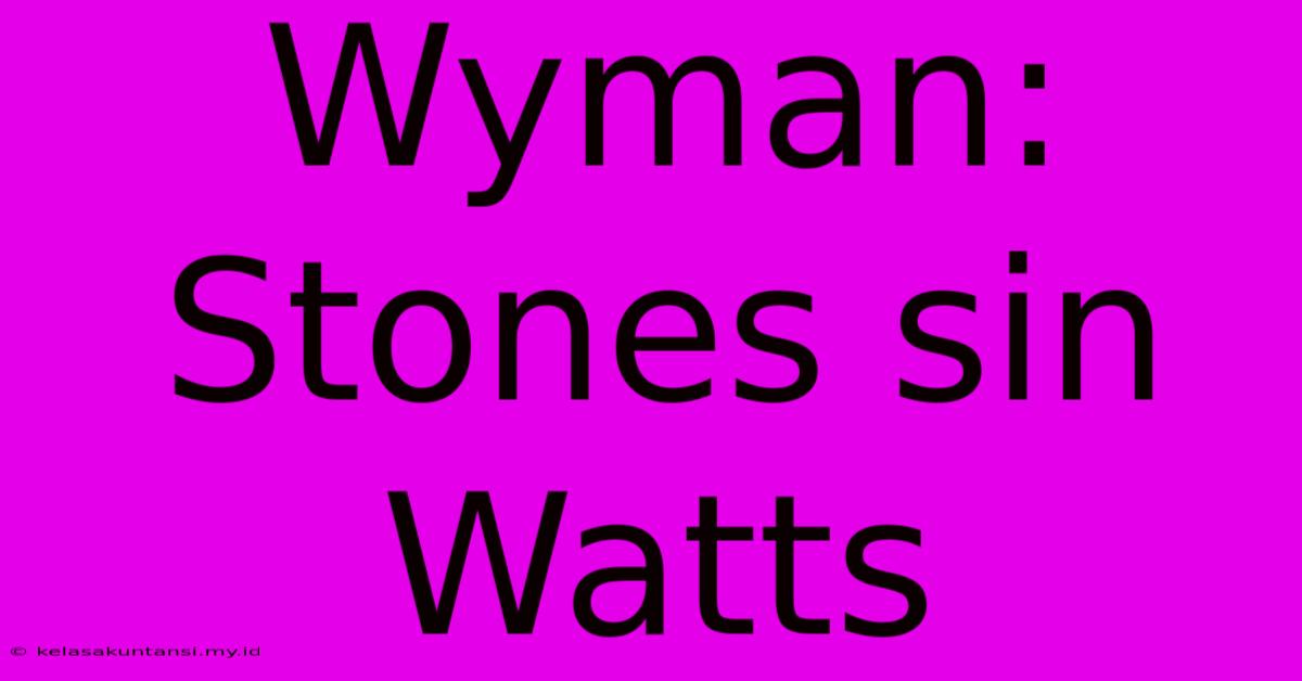 Wyman: Stones Sin Watts