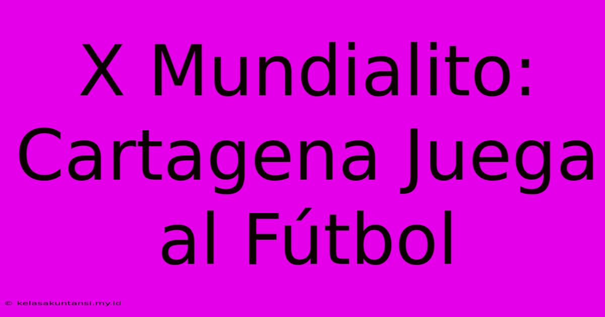 X Mundialito: Cartagena Juega Al Fútbol