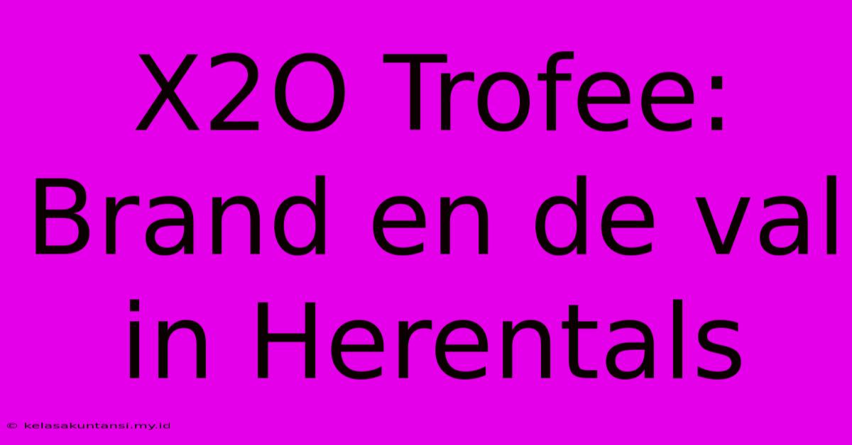 X2O Trofee: Brand En De Val In Herentals