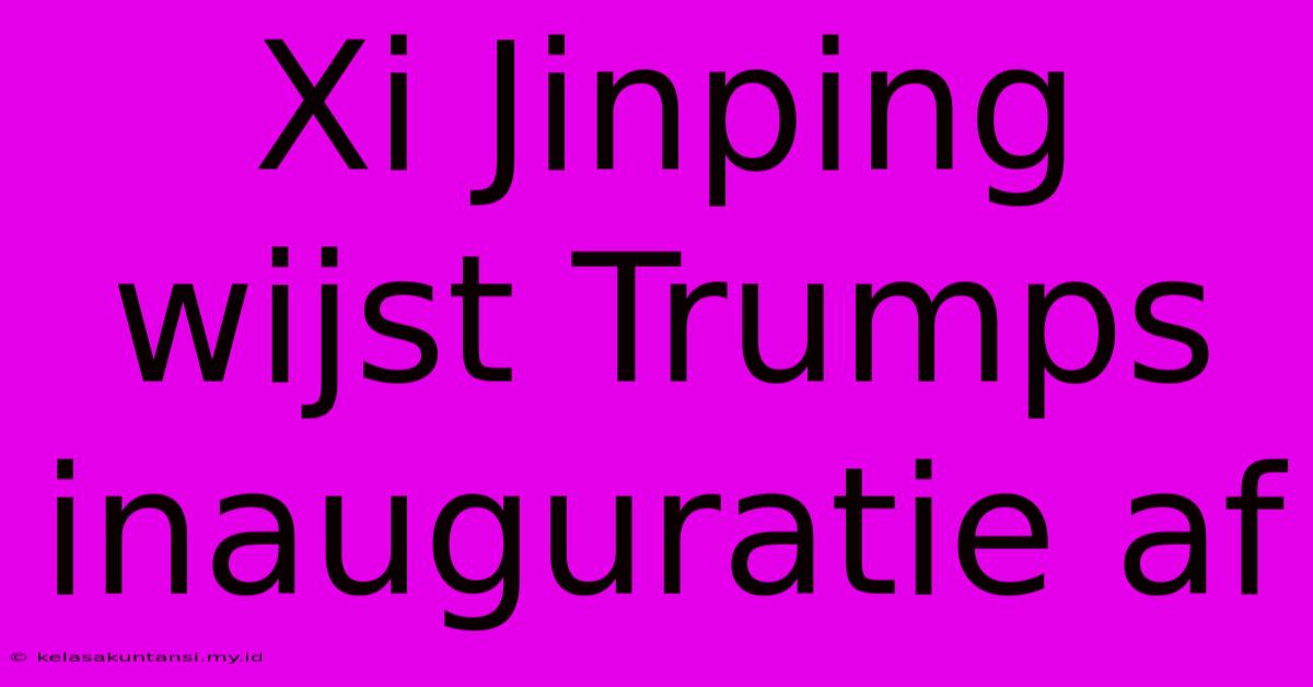 Xi Jinping Wijst Trumps Inauguratie Af