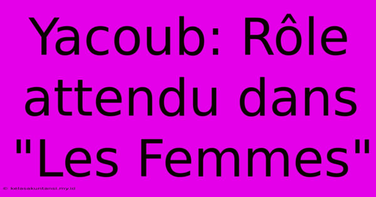 Yacoub: Rôle Attendu Dans 