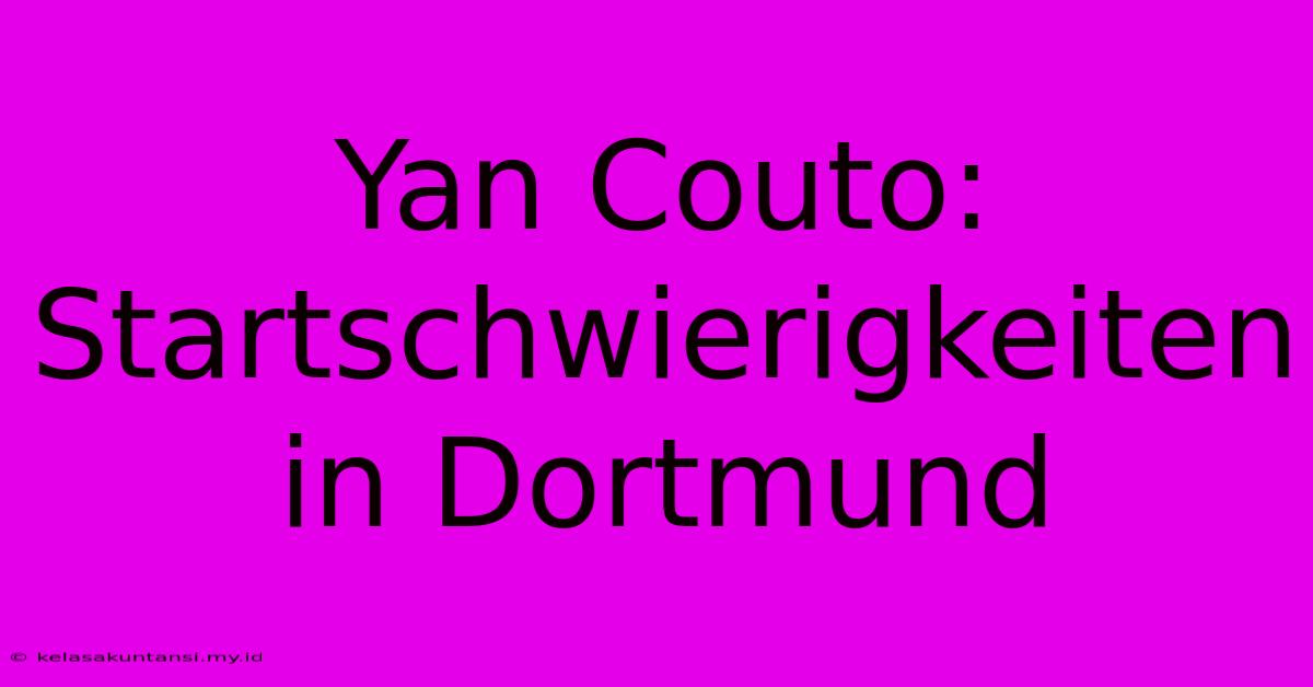 Yan Couto: Startschwierigkeiten In Dortmund