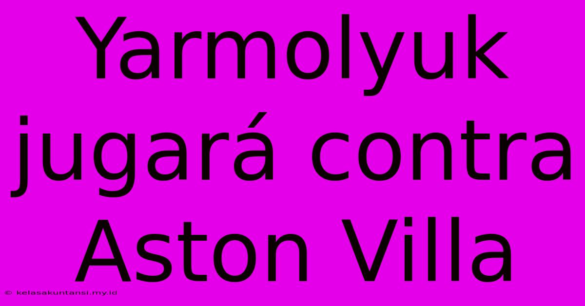 Yarmolyuk Jugará Contra Aston Villa