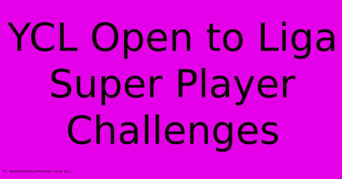 YCL Open To Liga Super Player Challenges