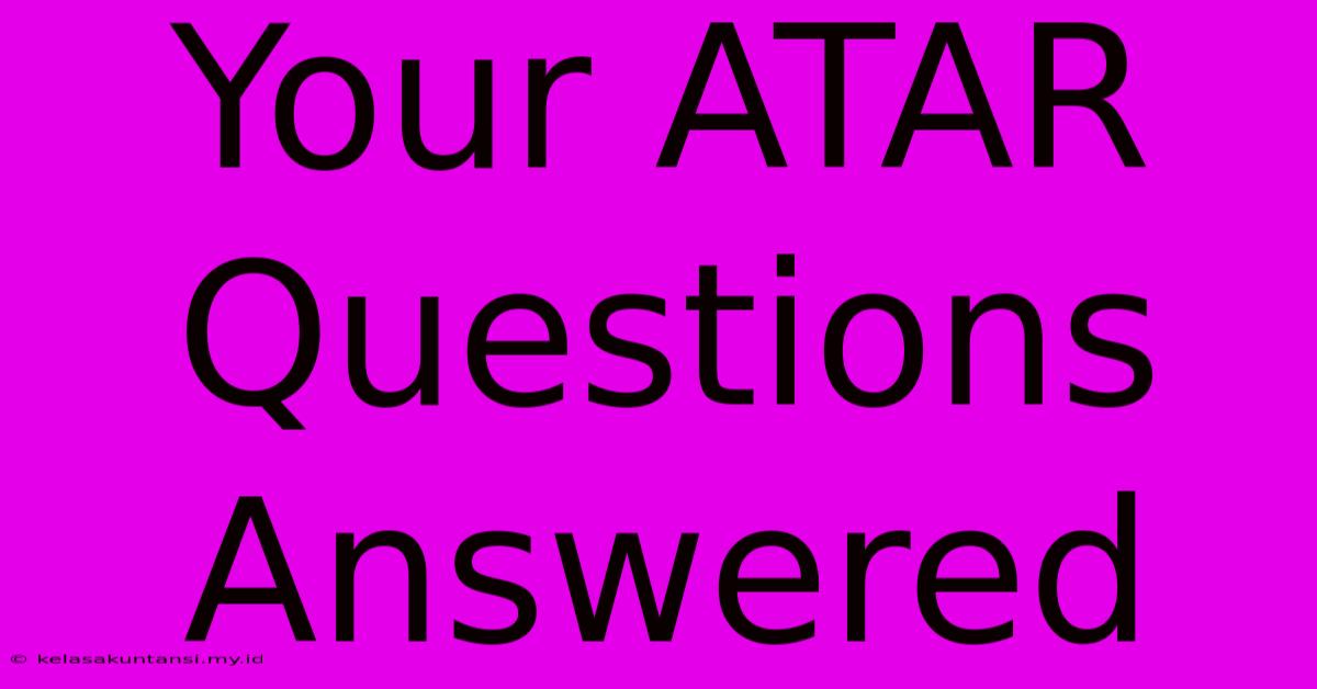 Your ATAR Questions Answered