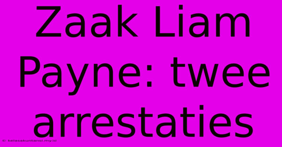 Zaak Liam Payne: Twee Arrestaties