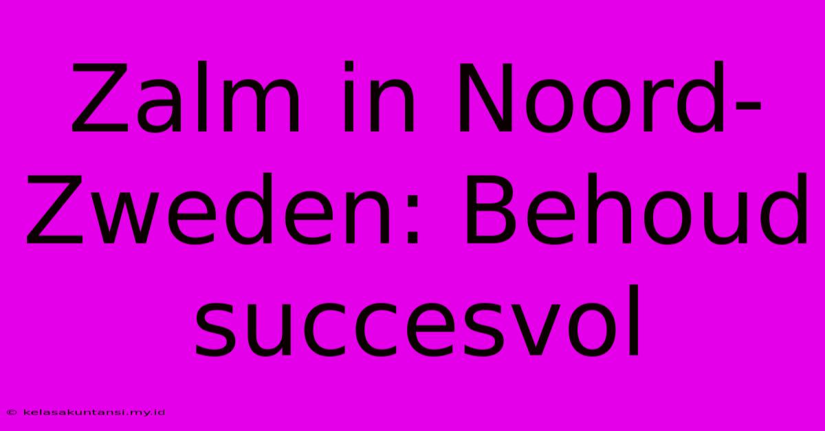 Zalm In Noord-Zweden: Behoud Succesvol