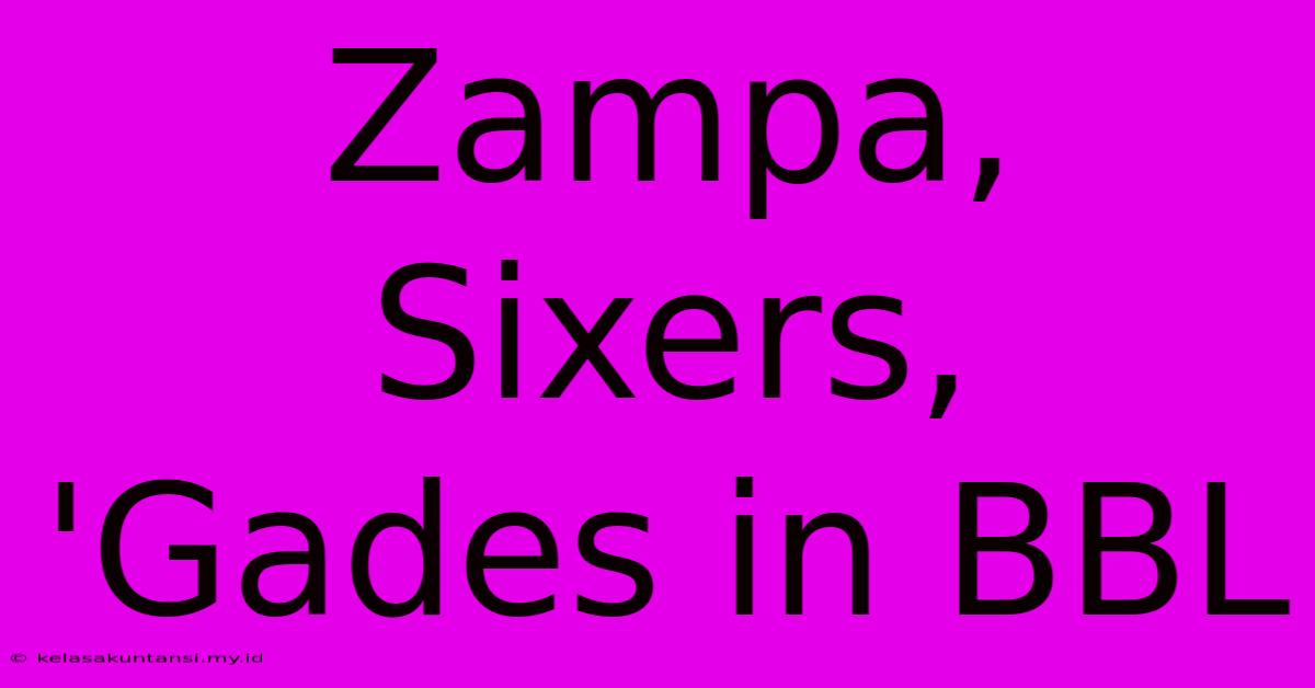 Zampa, Sixers, 'Gades In BBL