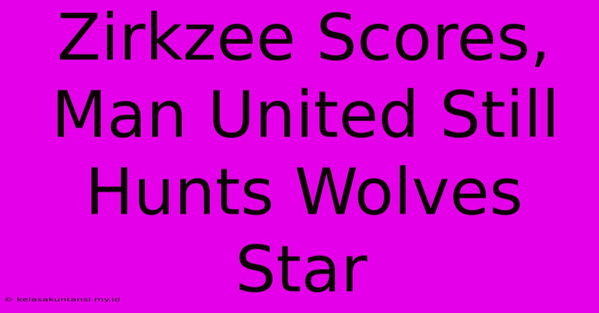 Zirkzee Scores, Man United Still Hunts Wolves Star