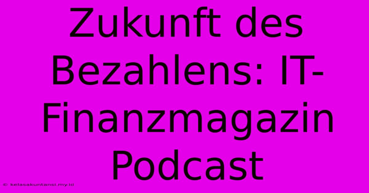 Zukunft Des Bezahlens: IT-Finanzmagazin Podcast