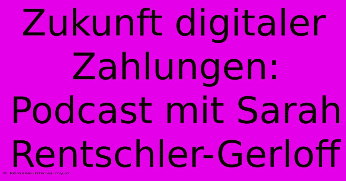 Zukunft Digitaler Zahlungen: Podcast Mit Sarah Rentschler-Gerloff