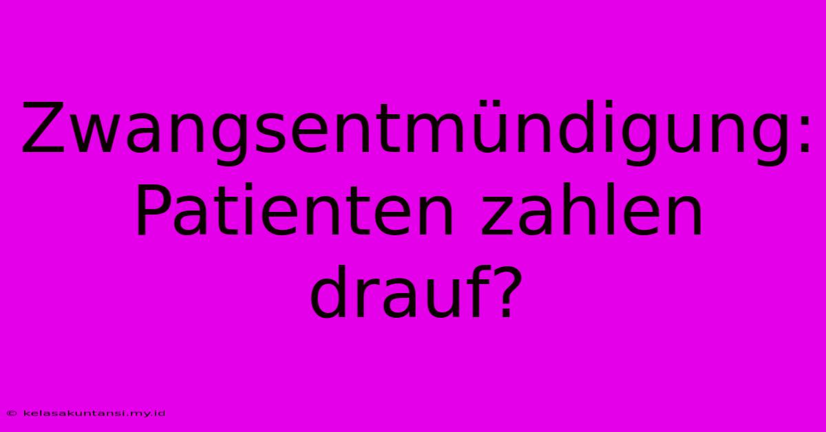 Zwangsentmündigung: Patienten Zahlen Drauf?