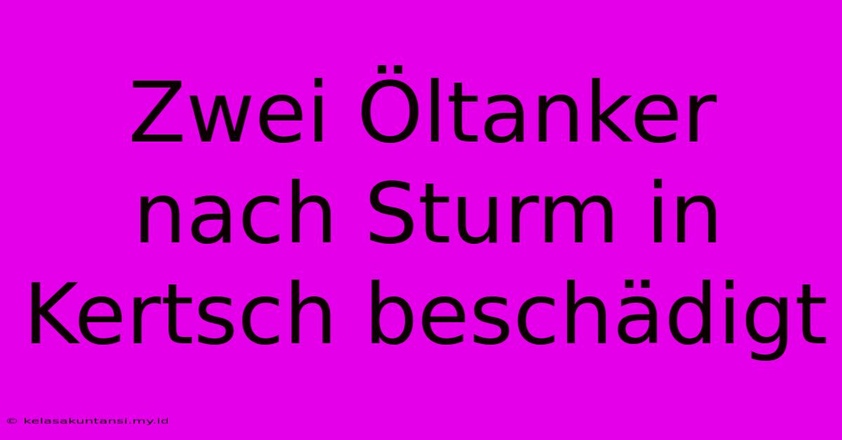 Zwei Öltanker Nach Sturm In Kertsch Beschädigt