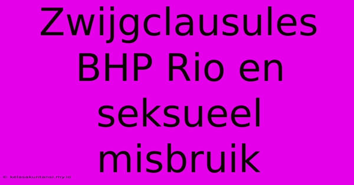 Zwijgclausules BHP Rio En Seksueel Misbruik